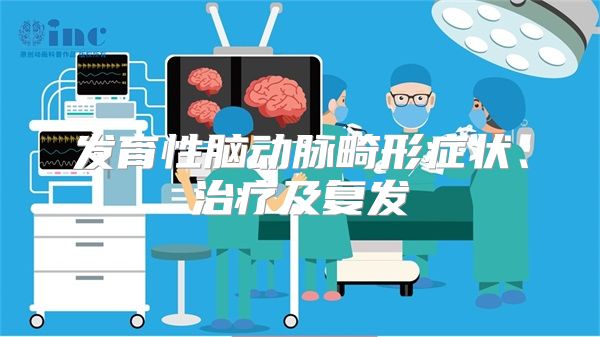 发育性脑动脉畸形症状、治疗及复发