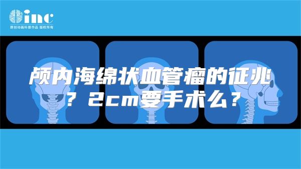 颅内海绵状血管瘤的征兆？2cm要手术么？