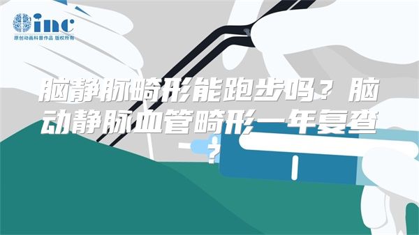 脑静脉畸形能跑步吗？脑动静脉血管畸形一年复查？