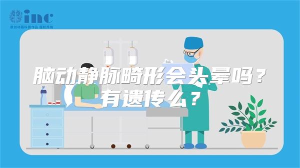 脑动静脉畸形会头晕吗？有遗传么？