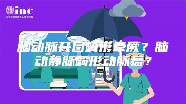 脑动脉开窗畸形晕厥？脑动静脉畸形动脉瘤？