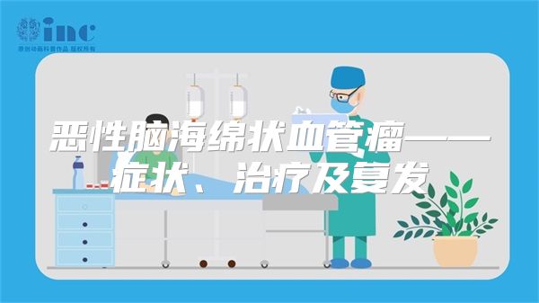 恶性脑海绵状血管瘤——症状、治疗及复发