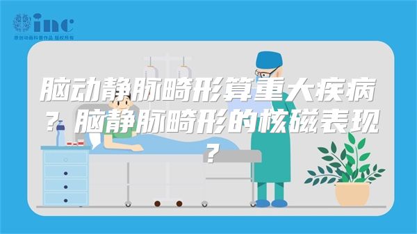 脑动静脉畸形算重大疾病？脑静脉畸形的核磁表现？