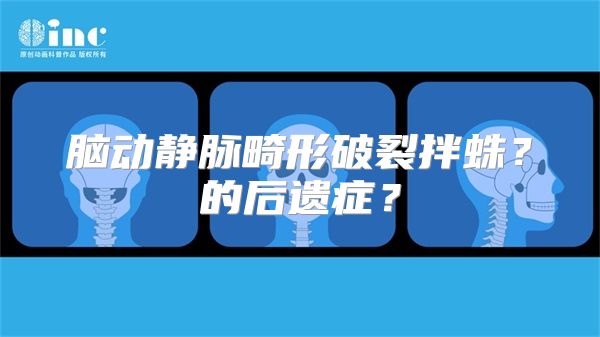 脑动静脉畸形破裂拌蛛？的后遗症？