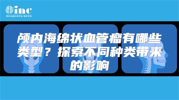 颅内海绵状血管瘤有哪些类型？探索不同种类带来的影响