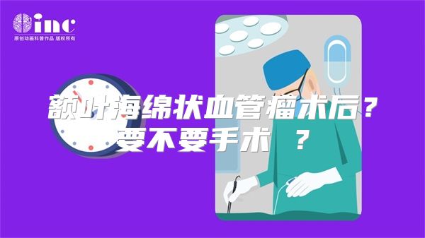 额叶海绵状血管瘤术后？要不要手术 ？