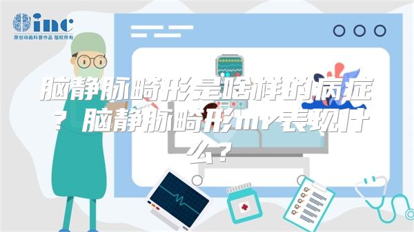 脑静脉畸形是啥样的病症？脑静脉畸形mr表现什么？