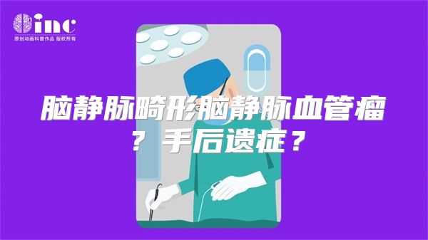 脑静脉畸形脑静脉血管瘤？手后遗症？