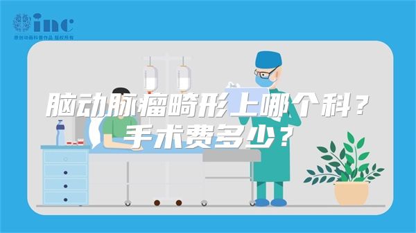 脑动脉瘤畸形上哪个科？手术费多少？