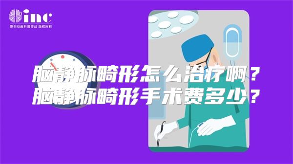 脑静脉畸形怎么治疗啊？脑静脉畸形手术费多少？