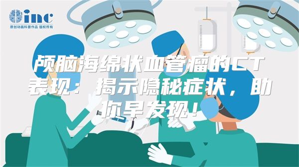 颅脑海绵状血管瘤的CT表现：揭示隐秘症状，助你早发现！