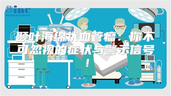 颞叶海绵状血管瘤：你不可忽视的症状与警示信号！