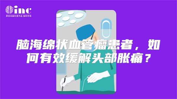 脑海绵状血管瘤患者，如何有效缓解头部胀痛？