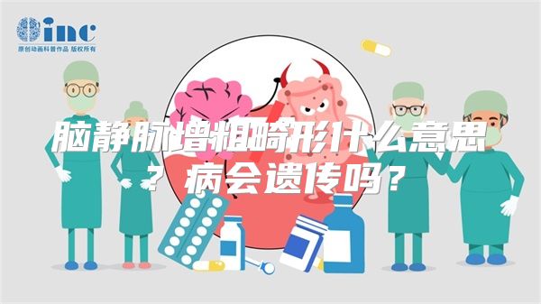 脑静脉增粗畸形什么意思？病会遗传吗？