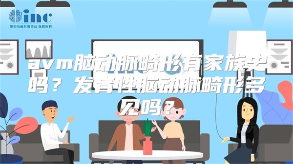 avm脑动脉畸形有家族史吗？发育性脑动脉畸形多见吗？