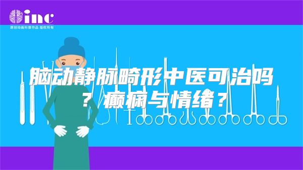 脑动静脉畸形中医可治吗？癫痫与情绪？