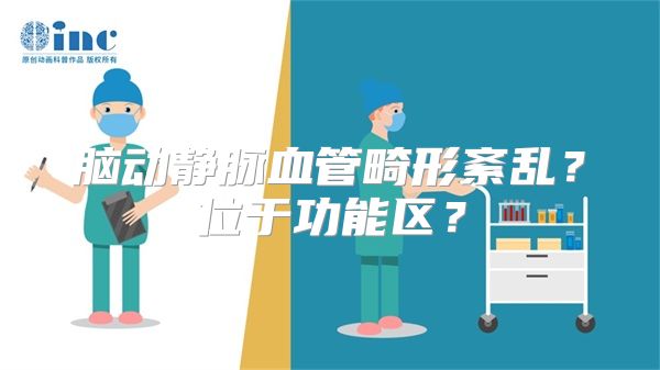 脑动静脉血管畸形紊乱？位于功能区？