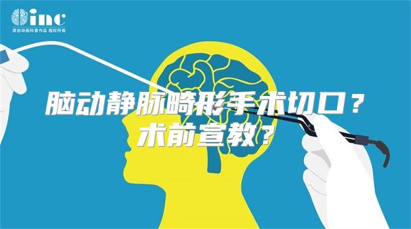 脑动静脉畸形手术切口？术前宣教？