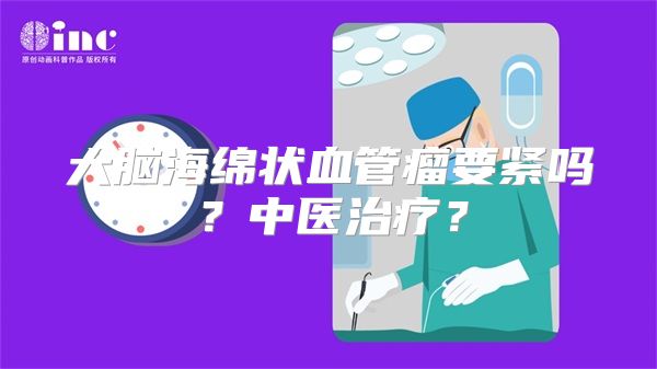 大脑海绵状血管瘤要紧吗？中医治疗？