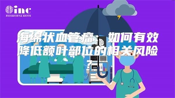 海绵状血管瘤：如何有效降低额叶部位的相关风险？