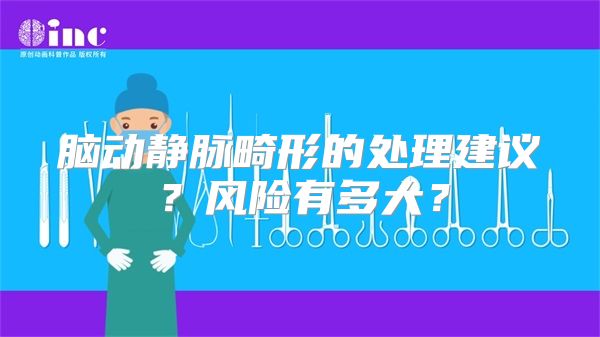 脑动静脉畸形的处理建议？风险有多大？