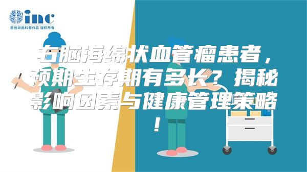 右脑海绵状血管瘤患者，预期生存期有多长？揭秘影响因素与健康管理策略！