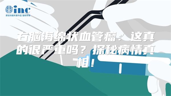 右脑海绵状血管瘤：这真的很严重吗？探秘病情真相！