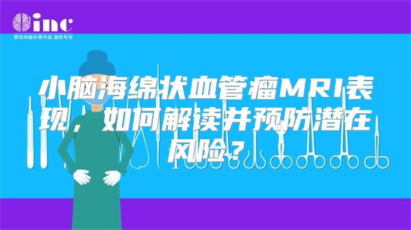 小脑海绵状血管瘤MRI表现，如何解读并预防潜在风险？