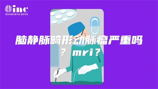 脑静脉畸形动脉瘤严重吗？mri？