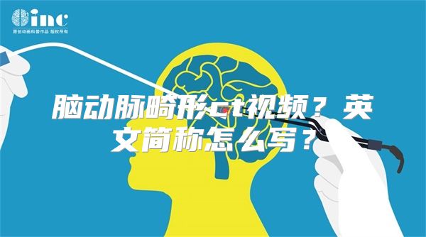 脑动脉畸形ct视频？英文简称怎么写？