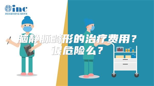 脑静脉畸形的治疗费用？很危险么？