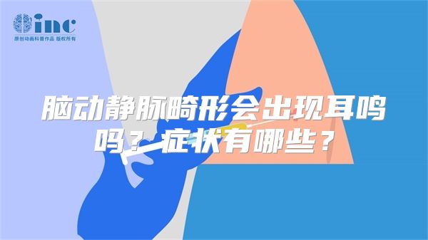 脑动静脉畸形会出现耳鸣吗？症状有哪些？