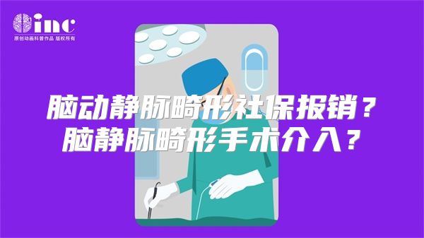 脑动静脉畸形社保报销？脑静脉畸形手术介入？