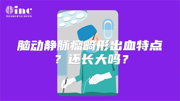 脑动静脉瘤畸形出血特点？还长大吗？