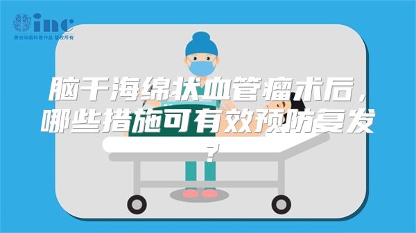 脑干海绵状血管瘤术后，哪些措施可有效预防复发？