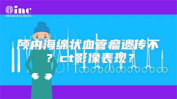 颅内海绵状血管瘤遗传不？ct影像表现？