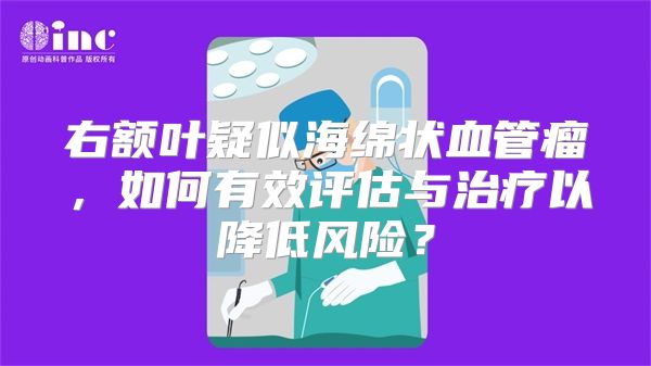 右额叶疑似海绵状血管瘤，如何有效评估与治疗以降低风险？