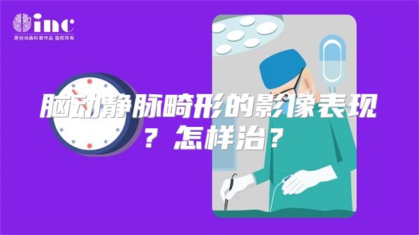 脑动静脉畸形的影像表现？怎样治？