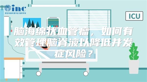 脑海绵状血管瘤，如何有效管理脑脊液以降低并发症风险？