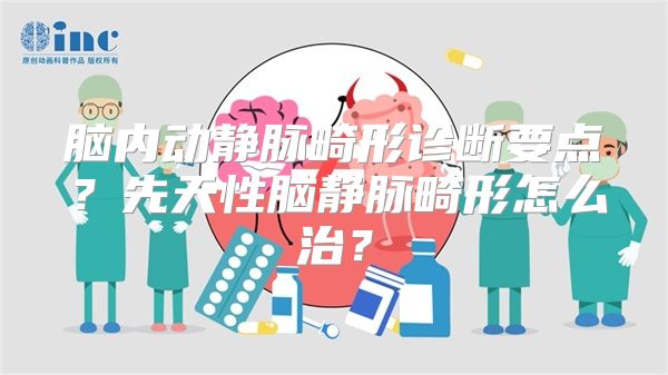 脑内动静脉畸形诊断要点？先天性脑静脉畸形怎么治？