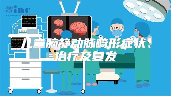 儿童脑静动脉畸形症状、治疗及复发