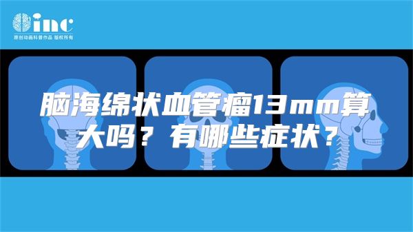 脑海绵状血管瘤13mm算大吗？有哪些症状？