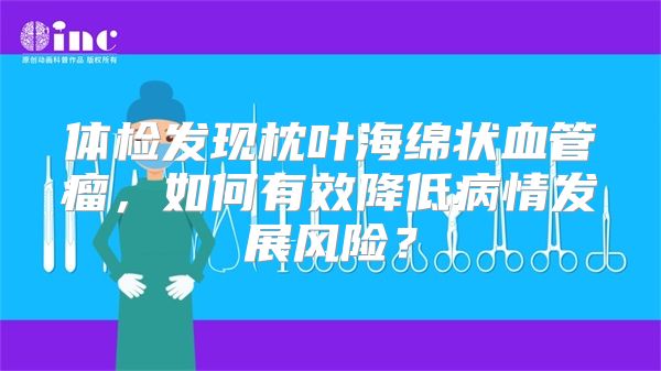 体检发现枕叶海绵状血管瘤，如何有效降低病情发展风险？