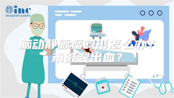 脑动静脉瘤畸形怎么办？未破裂出血？