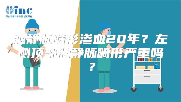 脑静脉畸形渗血20年？左侧顶部脑静脉畸形严重吗？