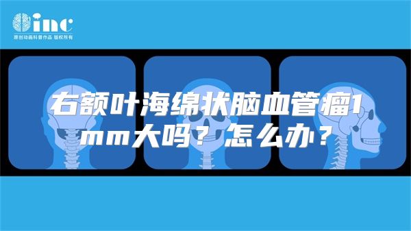 右额叶海绵状脑血管瘤1mm大吗？怎么办？