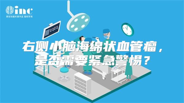 右侧小脑海绵状血管瘤，是否需要紧急警惕？