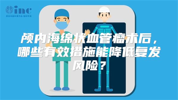 颅内海绵状血管瘤术后，哪些有效措施能降低复发风险？