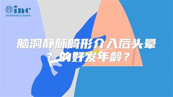 脑洞静脉畸形介入后头晕？的好发年龄？