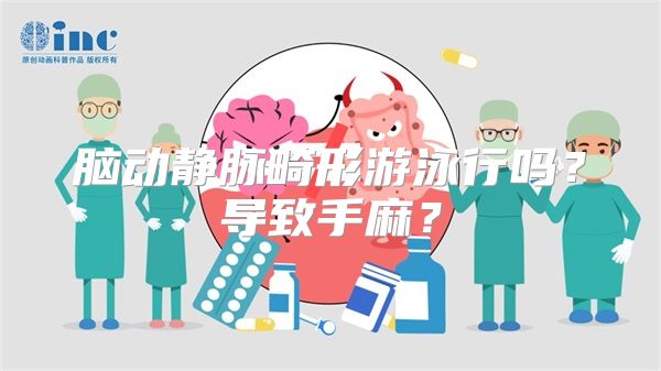 脑动静脉畸形游泳行吗？导致手麻？